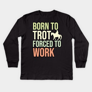 Born To Trot Forced To Work Kids Long Sleeve T-Shirt